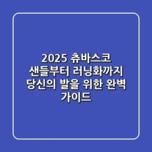 2025 츄바스코: 샌들부터 러닝화까지, 당신의 발을 위한 완벽 가이드