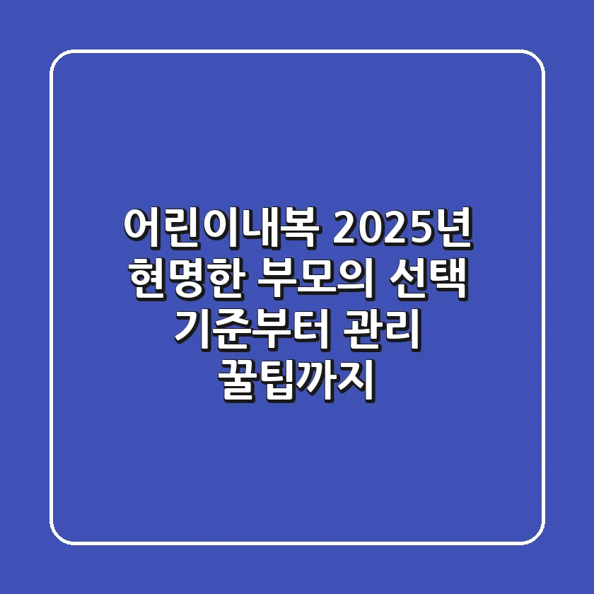 어린이내복, 2025년 현명한 부모의 선택 기준부터 관리 꿀팁까지!