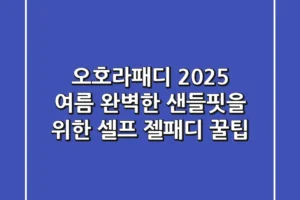 오호라패디: 2025 여름, 완벽한 샌들핏을 위한 셀프 젤패디 꿀팁