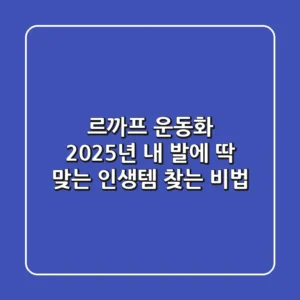 르까프 운동화, 2025년 내 발에 딱 맞는 인생템 찾는 비법