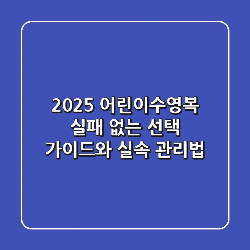 2025 어린이수영복: 실패 없는 선택 가이드와 실속 관리법
