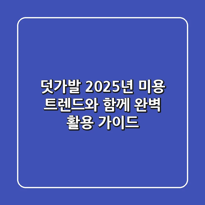 덧가발, 2025년 미용 트렌드와 함께 완벽 활용 가이드