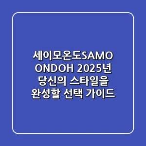 세이모온도(SAMO ONDOH), 2025년 당신의 스타일을 완성할 선택 가이드