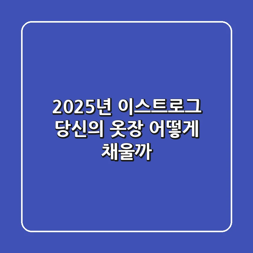 2025년 이스트로그: 당신의 옷장, 어떻게 채울까?
