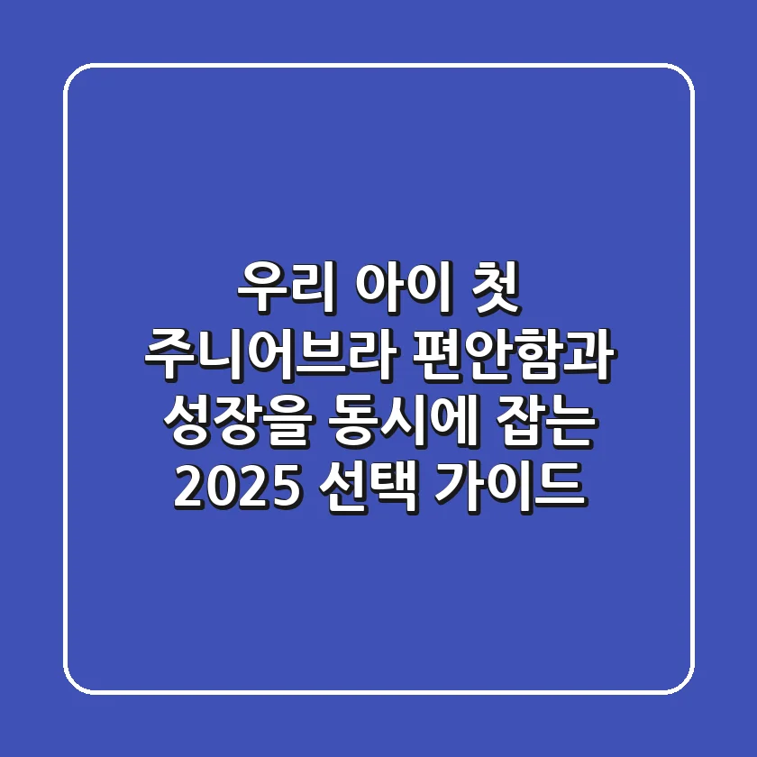 우리 아이 첫 주니어브라, 편안함과 성장을 동시에 잡는 2025 선택 가이드