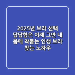 2025년 브라 선택, 답답함은 이제 그만! 내 몸에 착붙는 인생 브라 찾는 노하우