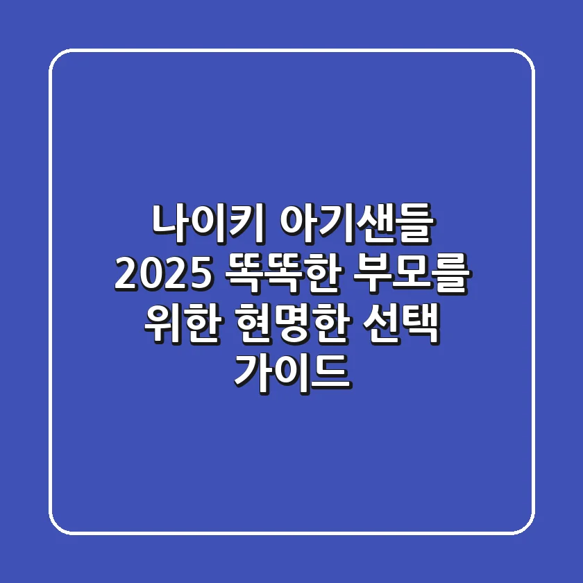 나이키 아기샌들 2025: 똑똑한 부모를 위한 현명한 선택 가이드