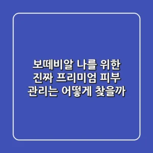 보떼비알, 나를 위한 진짜 프리미엄 피부 관리는 어떻게 찾을까?