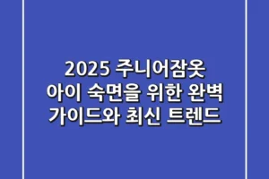 2025 주니어잠옷: 아이 숙면을 위한 완벽 가이드와 최신 트렌드