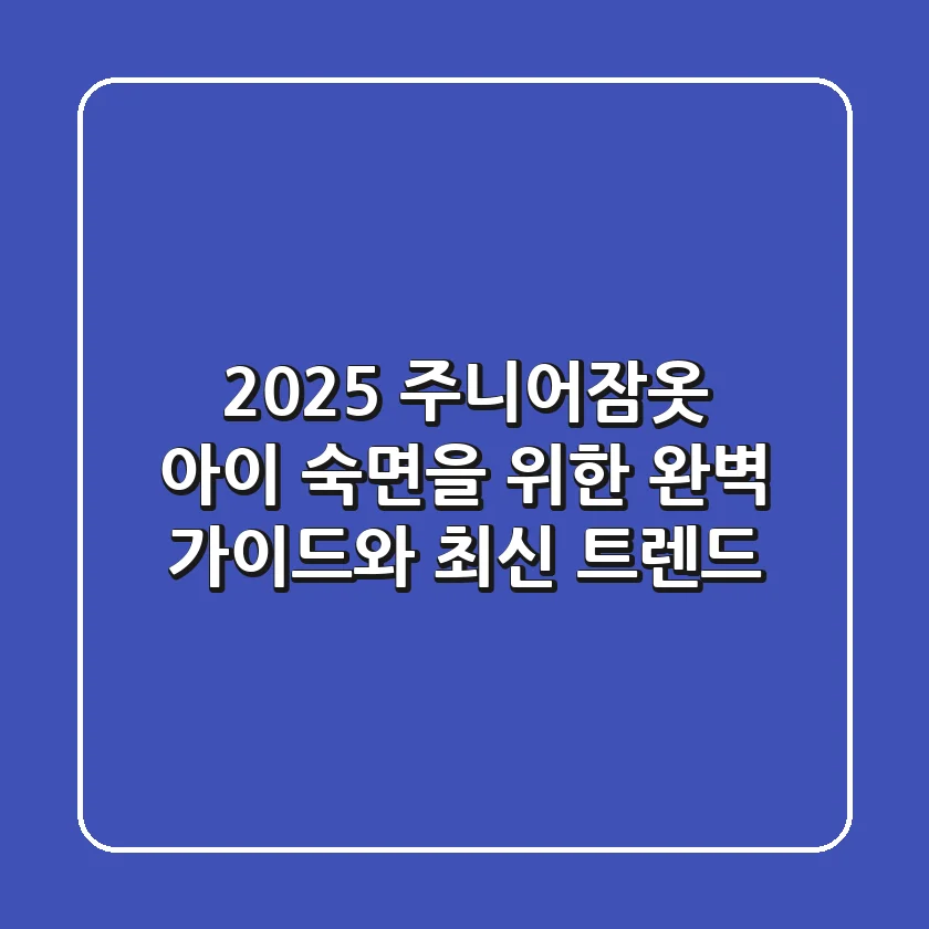2025 주니어잠옷: 아이 숙면을 위한 완벽 가이드와 최신 트렌드