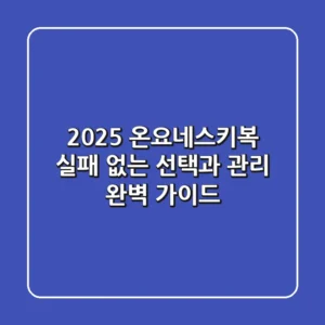 2025 온요네스키복, 실패 없는 선택과 관리 완벽 가이드!