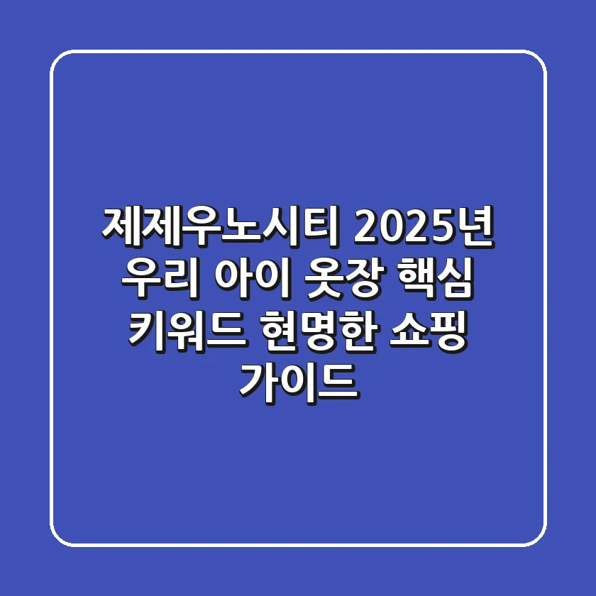 제제우노시티, 2025년 우리 아이 옷장 핵심 키워드! 현명한 쇼핑 가이드
