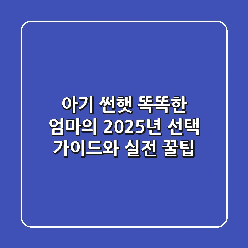 아기 썬햇, 똑똑한 엄마의 2025년 선택 가이드와 실전 꿀팁