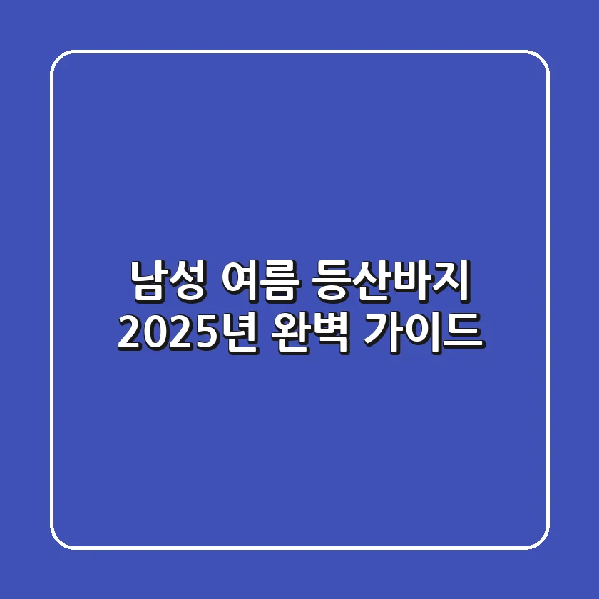 남성 여름 등산바지, 2025년 완벽 가이드