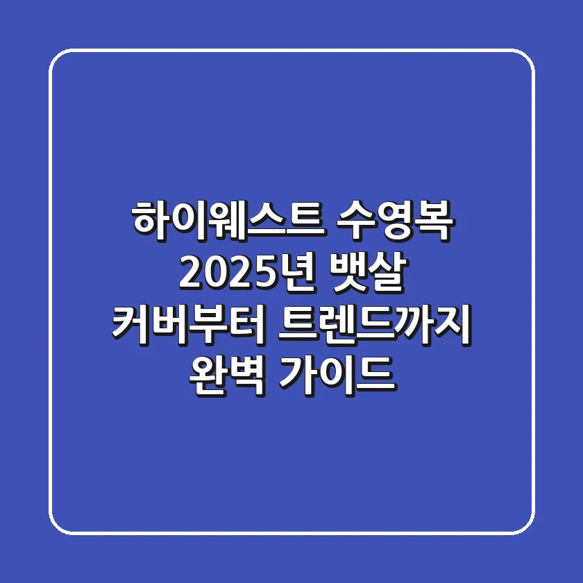 하이웨스트 수영복: 2025년 뱃살 커버부터 트렌드까지 완벽 가이드