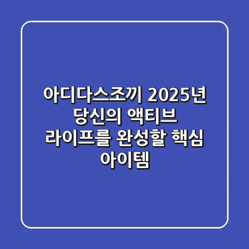 아디다스조끼, 2025년 당신의 액티브 라이프를 완성할 핵심 아이템