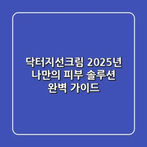 닥터지선크림: 2025년 나만의 피부 솔루션 완벽 가이드