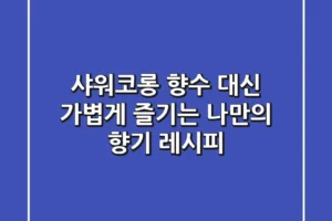 샤워코롱, 향수 대신 가볍게 즐기는 나만의 향기 레시피