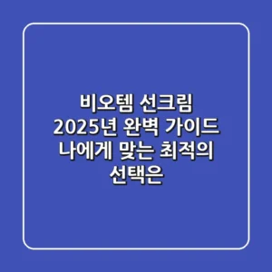 비오템 선크림, 2025년 완벽 가이드: 나에게 맞는 최적의 선택은?