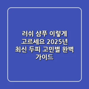 러쉬 샴푸, 이렇게 고르세요! 2025년 최신 두피 고민별 완벽 가이드