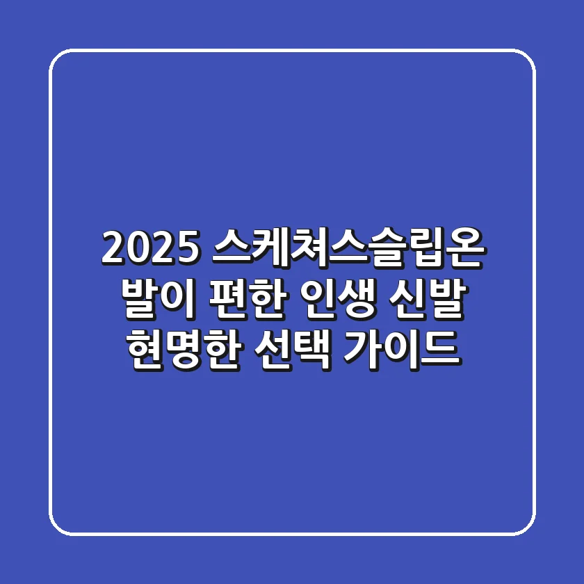 2025 스케쳐스슬립온: 발이 편한 인생 신발, 현명한 선택 가이드