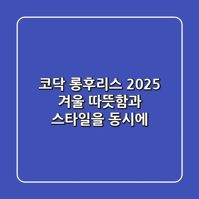 코닥 롱후리스: 2025 겨울, 따뜻함과 스타일을 동시에!
