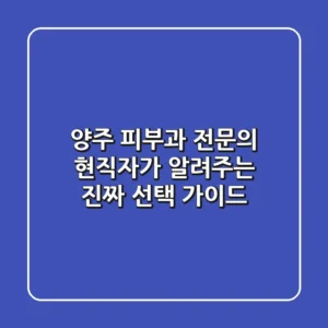 양주 피부과 전문의? 현직자가 알려주는 '진짜' 선택 가이드