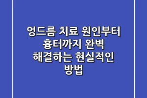 엉드름 치료? 원인부터 흉터까지 완벽 해결하는 현실적인 방법!
