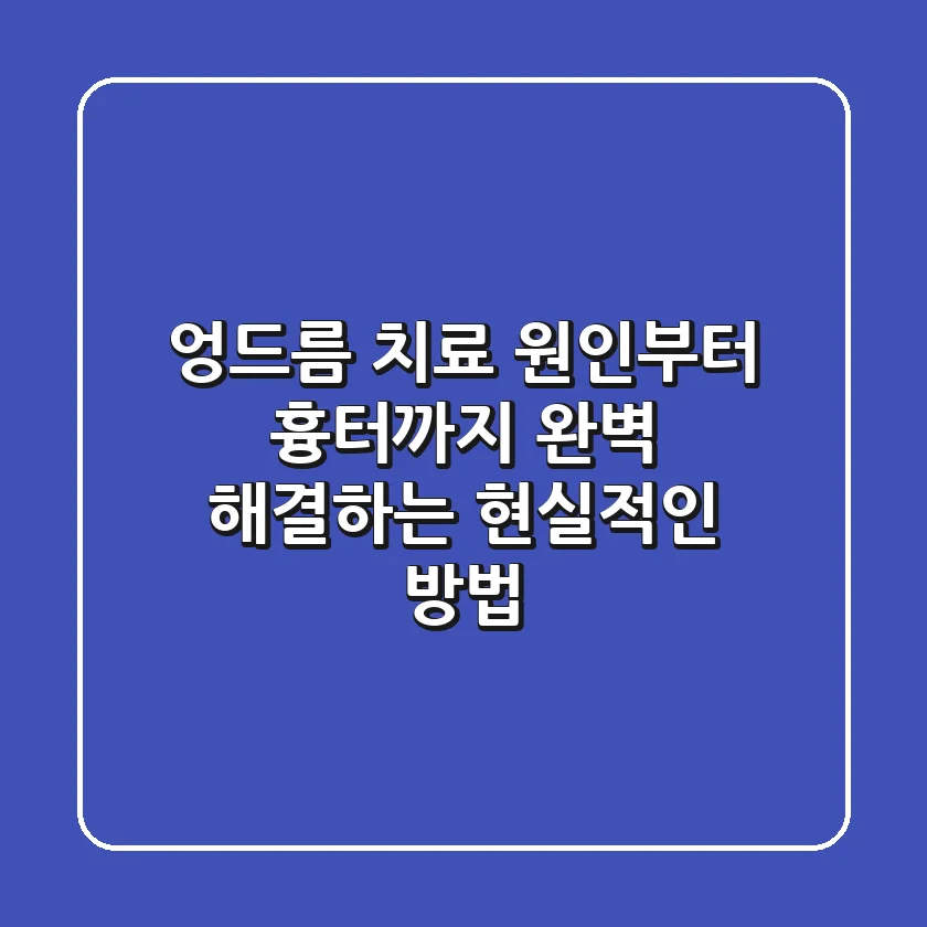 엉드름 치료? 원인부터 흉터까지 완벽 해결하는 현실적인 방법!