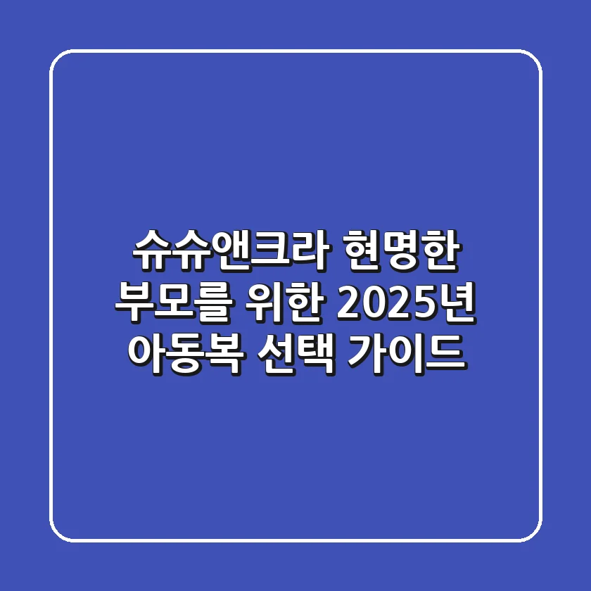 슈슈앤크라: 현명한 부모를 위한 2025년 아동복 선택 가이드