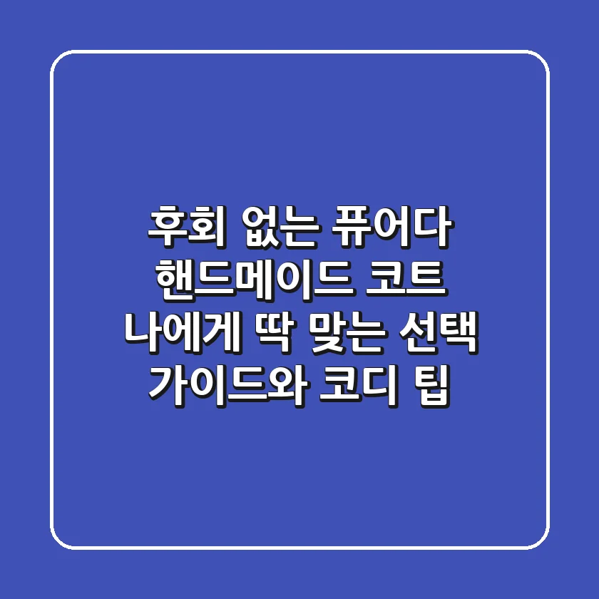 후회 없는 퓨어다 핸드메이드 코트, 나에게 딱 맞는 선택 가이드와 코디 팁