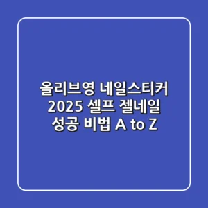 올리브영 네일스티커, 2025 셀프 젤네일 성공 비법 A to Z