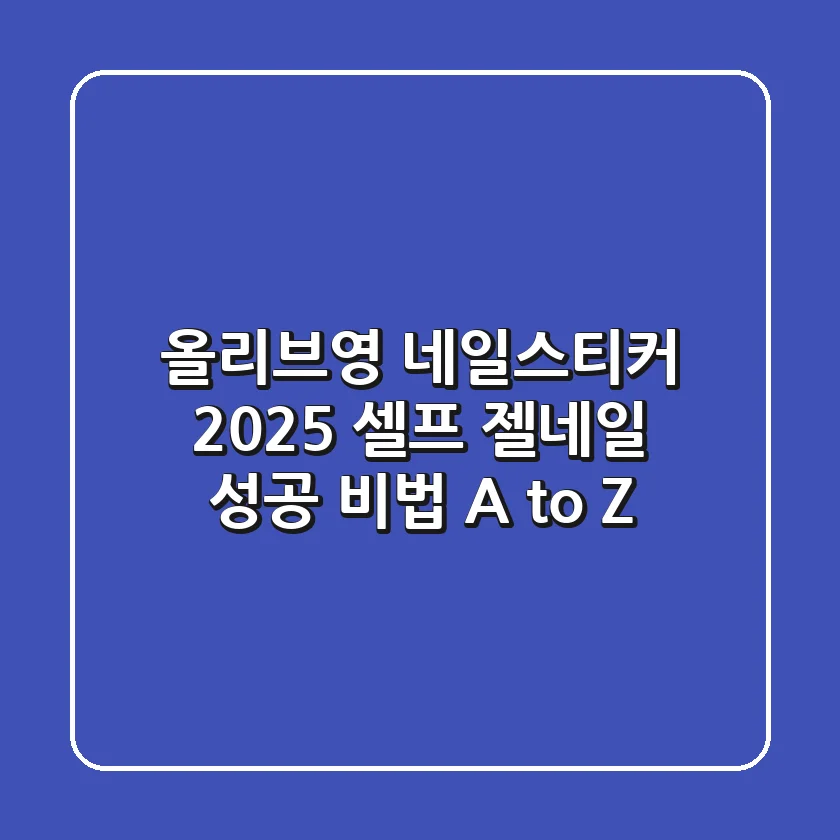 올리브영 네일스티커, 2025 셀프 젤네일 성공 비법 A to Z
