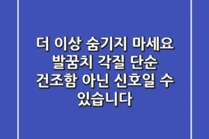 더 이상 숨기지 마세요: 발꿈치 각질, 단순 건조함 아닌 신호일 수 있습니다