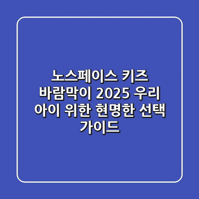 노스페이스 키즈 바람막이 2025: 우리 아이 위한 현명한 선택 가이드