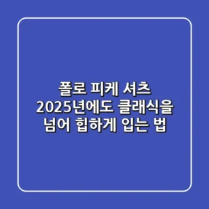 폴로 피케 셔츠, 2025년에도 '클래식'을 넘어 '힙'하게 입는 법