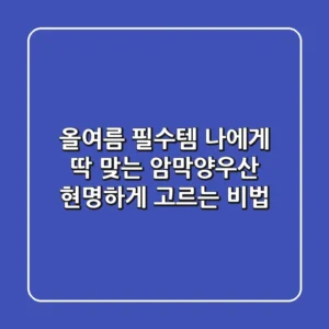 올여름 필수템! 나에게 딱 맞는 암막양우산, 현명하게 고르는 비법