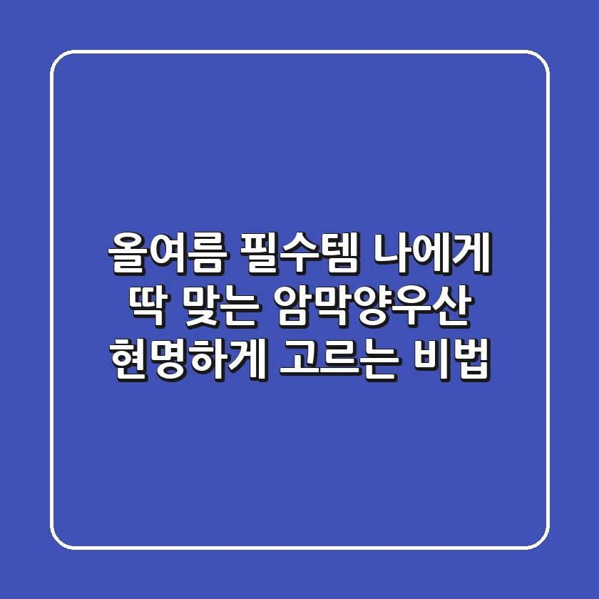 올여름 필수템! 나에게 딱 맞는 암막양우산, 현명하게 고르는 비법