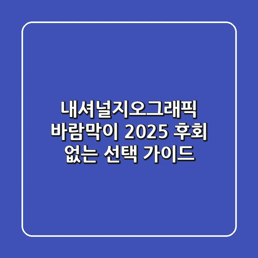 내셔널지오그래픽 바람막이 2025: 후회 없는 선택 가이드