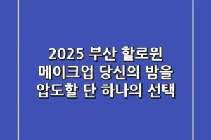 2025 부산 할로윈 메이크업, 당신의 밤을 압도할 단 하나의 선택!