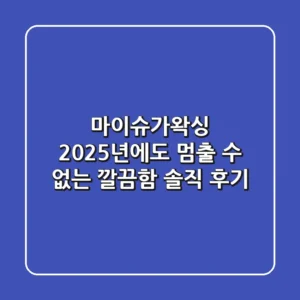 마이슈가왁싱, 2025년에도 멈출 수 없는 깔끔함! 솔직 후기