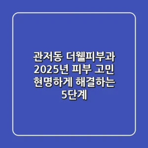 관저동 더웰피부과: 2025년 피부 고민, 현명하게 해결하는 5단계