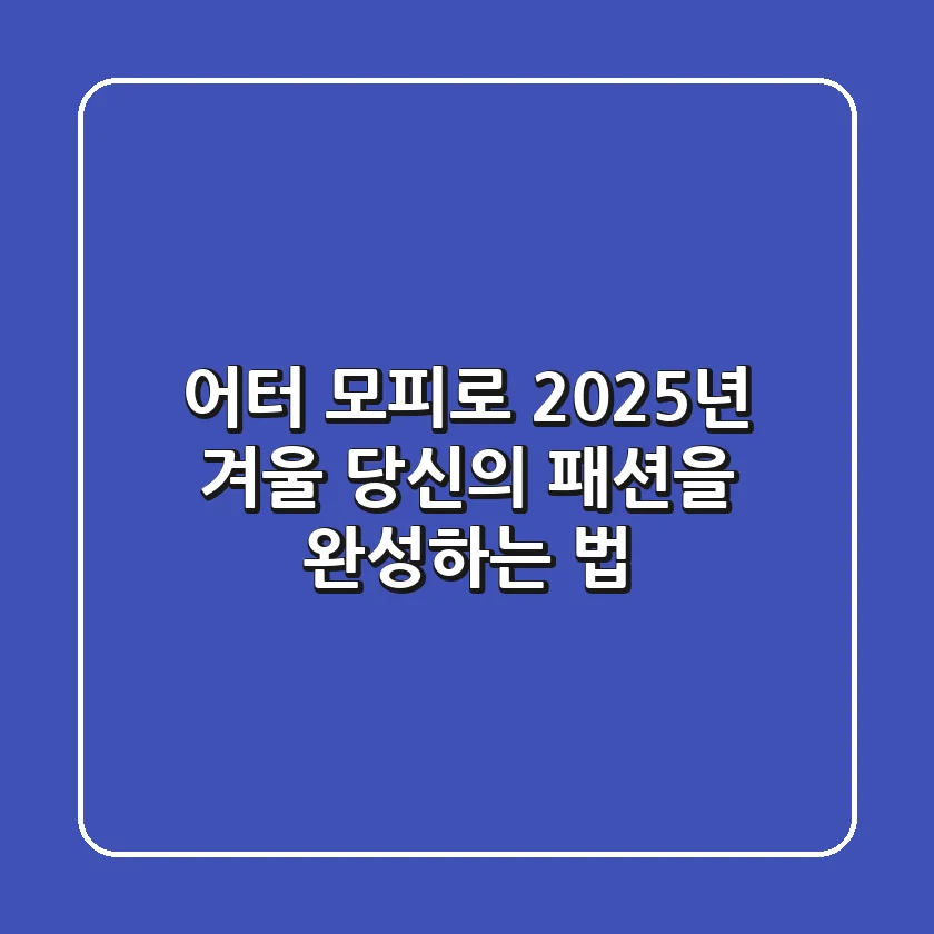 어터 모피로 2025년 겨울, 당신의 패션을 완성하는 법