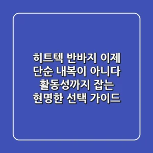 히트텍 반바지, 이제 단순 내복이 아니다! 활동성까지 잡는 현명한 선택 가이드