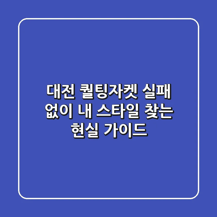 대전 퀄팅자켓, 실패 없이 내 스타일 찾는 현실 가이드