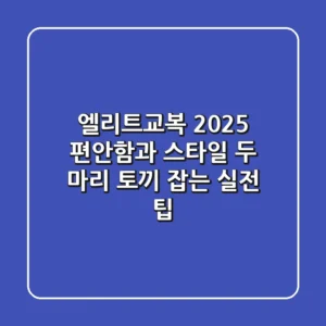 엘리트교복 2025: 편안함과 스타일, 두 마리 토끼 잡는 실전 팁