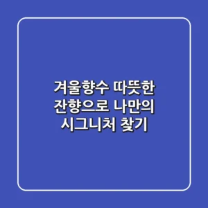 겨울향수, 따뜻한 잔향으로 나만의 시그니처 찾기