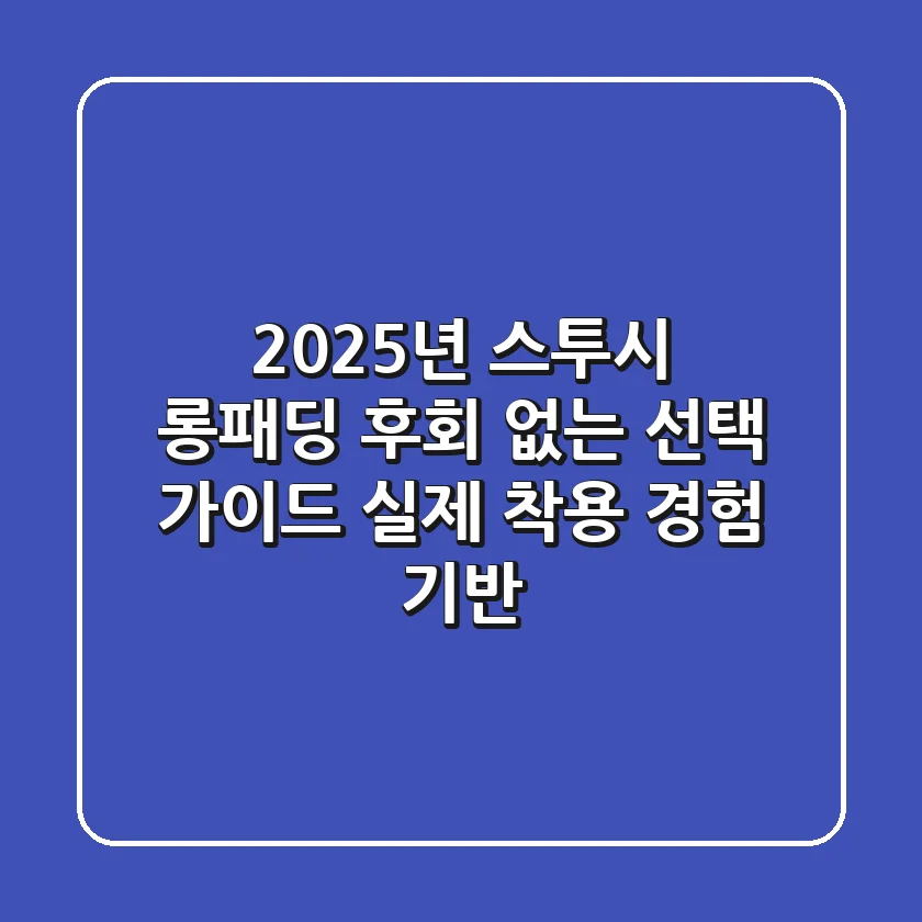2025년 스투시 롱패딩, 후회 없는 선택 가이드 (실제 착용 경험 기반)