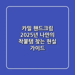 카밀 핸드크림, 2025년 나만의 '착붙템' 찾는 현실 가이드