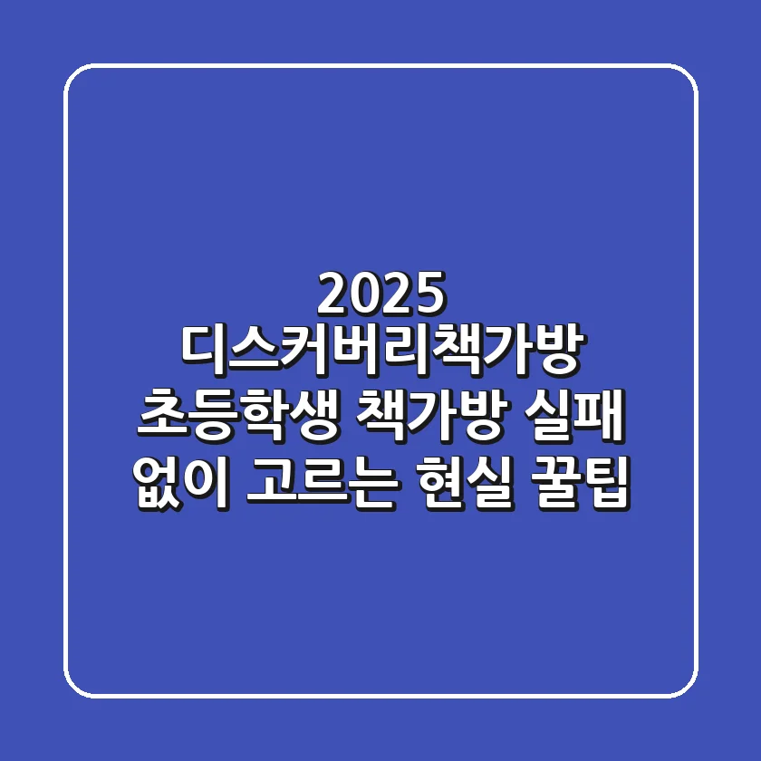 2025 디스커버리책가방: 초등학생 책가방, 실패 없이 고르는 현실 꿀팁!